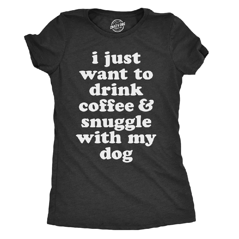 Pocketed Women T Shirt for Added FunctionalityI Just Want To Drink Coffee and Snuggle With My Dog Women's T Shirt Pocketed Women T Shirt for Added FunctionalityI Just Want To Drink Coffee and Snuggle With My Dog Women's T Shirt