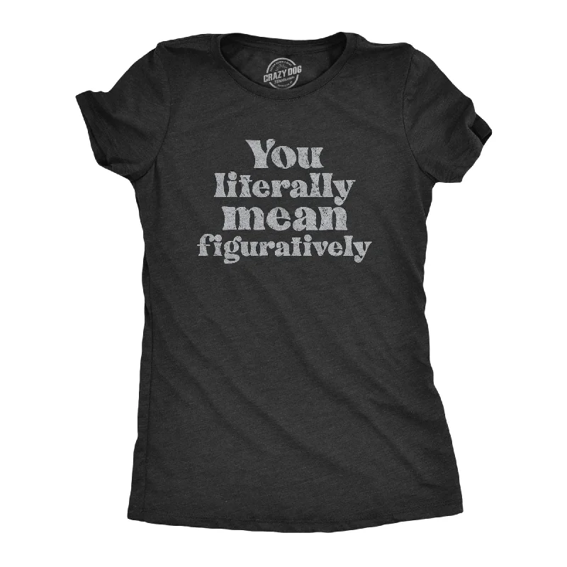 Graphic Print Women T Shirt for a Trendy StatementYou Literally Mean Figuratively Women's T Shirt Graphic Print Women T Shirt for a Trendy StatementYou Literally Mean Figuratively Women's T Shirt
